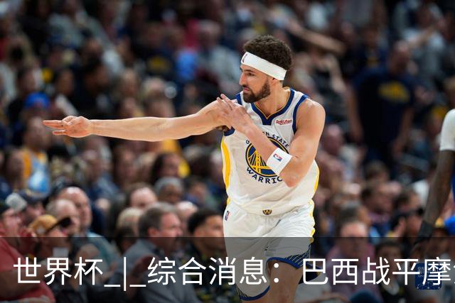 世界杯 | 综合消息：巴西战平摩洛哥 卡塔尔首获积分